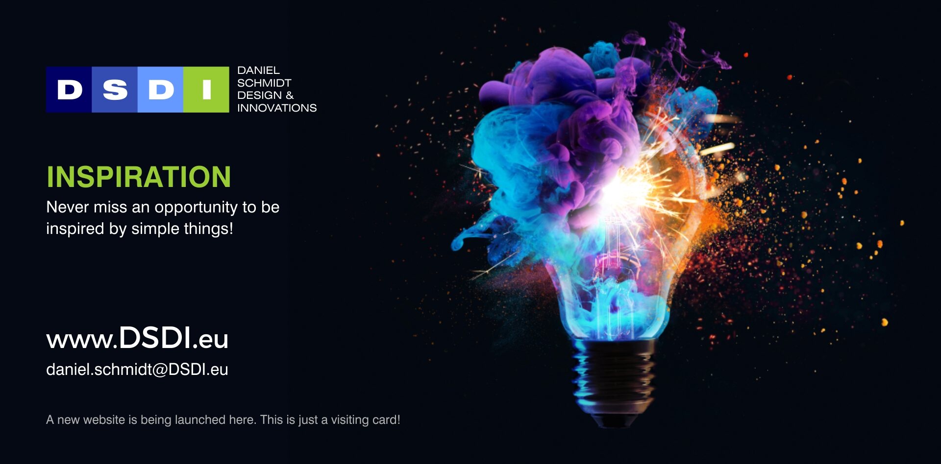 DSDI — Daniel Schmidt Design & Innovations. INSPIRATION: never miss an opportunity to be inspired by simple things. www.DSDI.eu — daniel.schmidt@DSDI.eu. A new website is being launched here; this is just a visiting card.